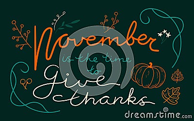 November is the time to give thanks quote. Hand drawn lettering for Thanksgiving Day decorated with flowers, leaves and pumpkin. Vector Illustration