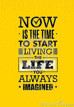 Now Is The Time To Start Living The Life You Always Imagined Motivation Quote. Creative Inspiration Vector Typography Vector Illustration