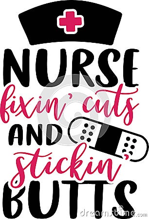 Nurse saying and quote design Nurse fixin cuts and stickin butts Vector Illustration