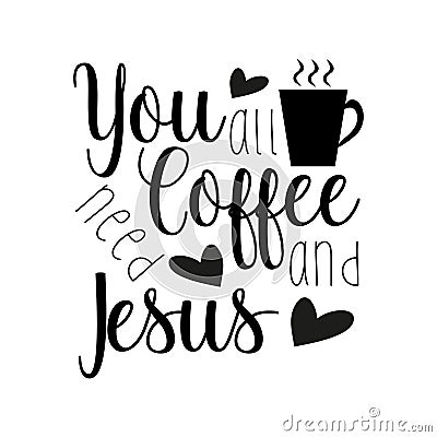 You all need coffee and Jesus- funny saying text, with coffee cup silhouette. Vector Illustration