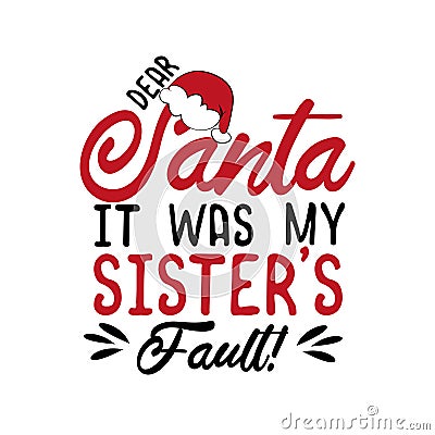 Dear Santa it was my sister`s fault!- funny Christmas text, with Santa`s cap. Vector Illustration