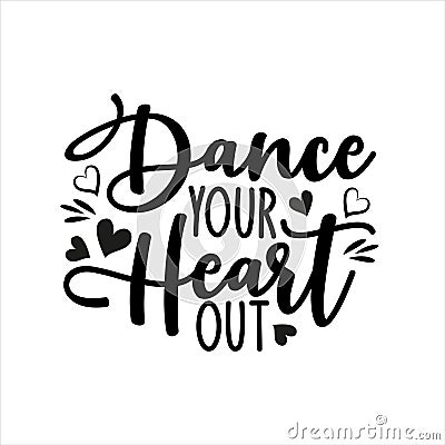 Dance your heart out- positve calligraphy text. Vector Illustration