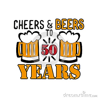 Cheers and Beers to 50 years- funny birthday text, with beer mug. Vector Illustration