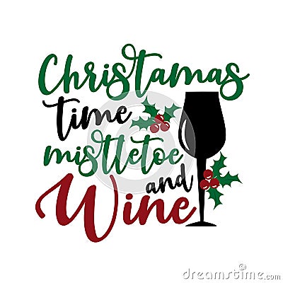 Christmas time mistletoe and wine- funny text, with glass and mistletoe. Vector Illustration