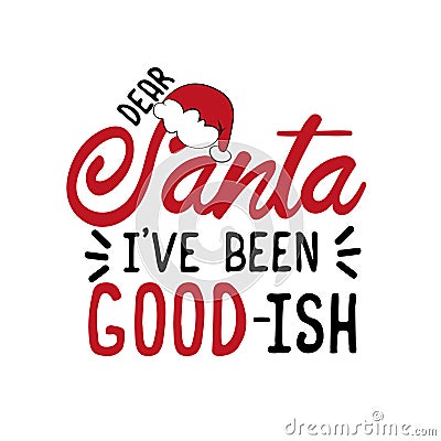 Dear Santa i`ve been good-ish. Funny Christmas text. Vector Illustration