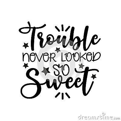 Trouble never looked so sweet- funny saying text. Vector Illustration