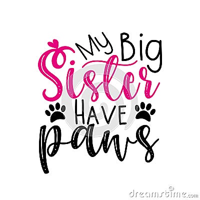 My big Sister have paws- funny calligraphy text. Vector Illustration