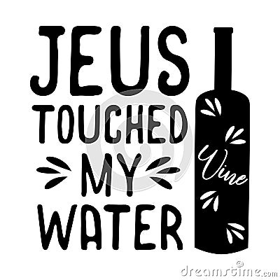 Jesus touched my water- funny text with wine bottle. Vector Illustration