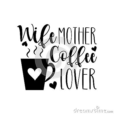 Wife Mother Coffee Lover- funny text with coffee cup, with heart. Vector Illustration