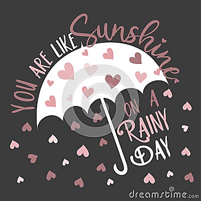 You are like sunshine on a rainy day- positive text with umbrella and hearts. Vector Illustration