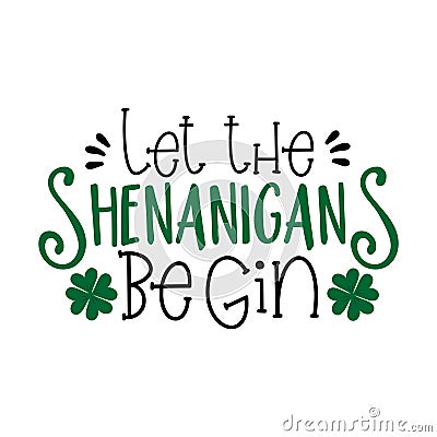 Let the shenanigans begin- funny saying for St Patrick`s Day. Vector Illustration