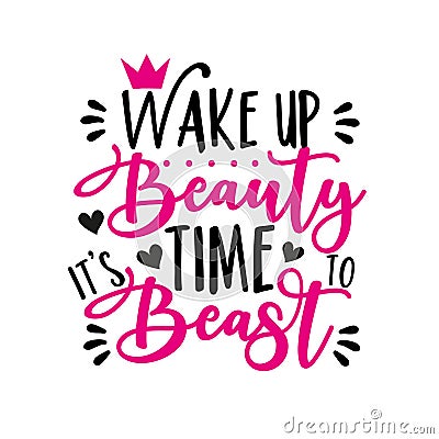 Wake up beauty it`s time to beast- funny calligraphy. Vector Illustration