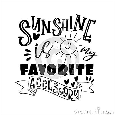 Sunshine is my favorite accessory- positive saying with cute smiley sun. Vector Illustration