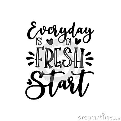 Everyday is a fresh start- positive, motivating calligraphy. Vector Illustration