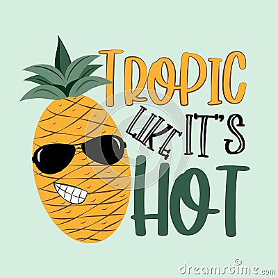 Tropic like it`s hot - saying with cute smiley pineapple in sunglasses. Vector Illustration