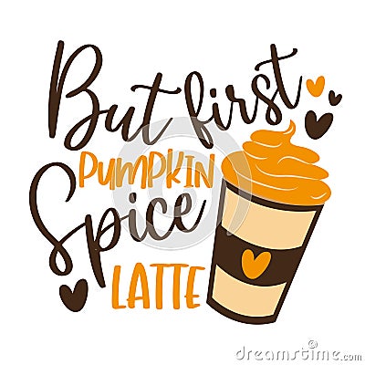 But First Pumpkin Spice Latte- funny Autumnal phrase with latte Vector Illustration