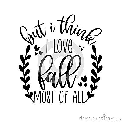But i Think I love Fall Most Of All - Autumnal phrase with leaves. Vector Illustration