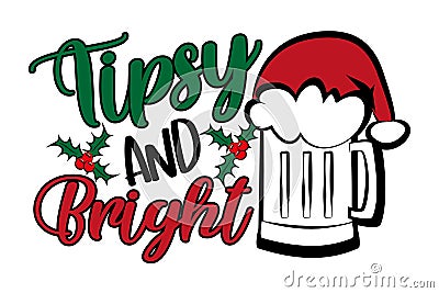 Tipsy and Bright- funny phrase, with Santa`s cap on beer mug. Vector Illustration