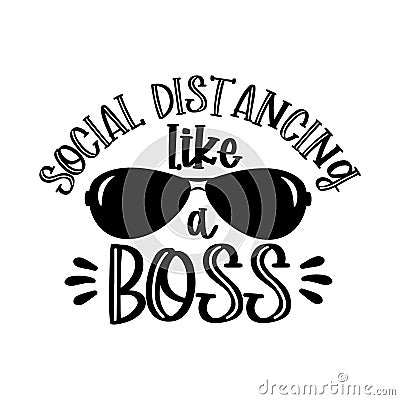 Social Distancing Like a Boss- funny text with sunglasses. Corona virus - funny illustration. Vector. Vector Illustration