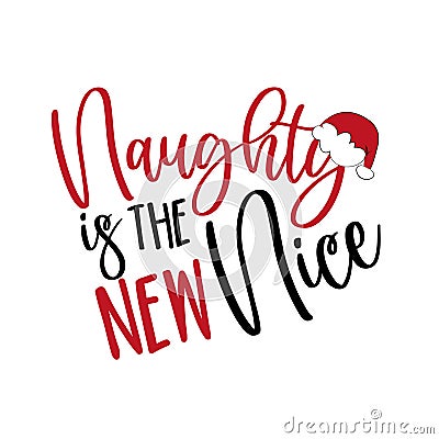 Naughty Is The New Nice- Chiristmas phrase with Santa`s cap. Vector Illustration