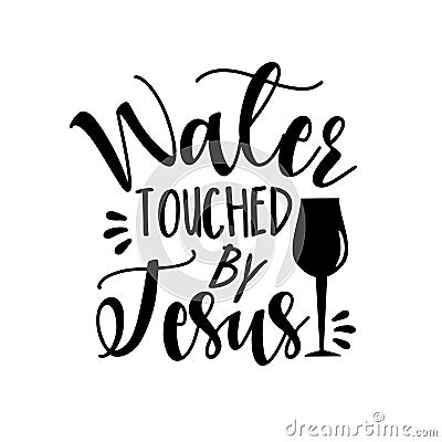 Water Touched By Jesus - funny phrase with wine glass Vector Illustration