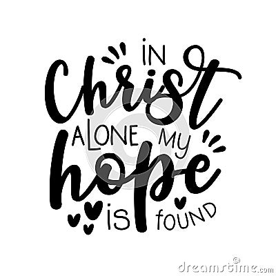 In Christ Alone My Hope Is Found- Funny religion phrase, calligraphy. Vector Illustration