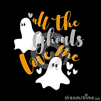 All The Ghouls Love Me - cute Halloween phrase with ghosts. Vector Illustration