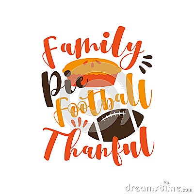 Family Pie Football Thankful- Thanksgiving phrase with pumpkin pie and american football Vector Illustration