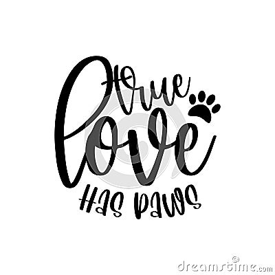 True Love Has Paws- positive saying with pawprint. Vector Illustration