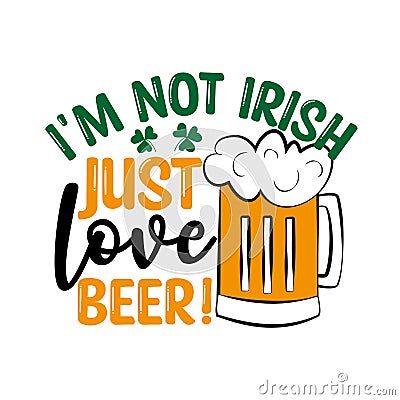 I`m Not Irish Just Love Beer- funny text with beer mug. Vector Illustration