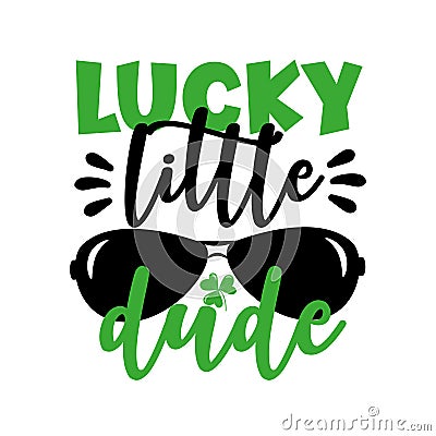 Lucky Little Dude - funny greeting for Sanit Patick`s day. Vector Illustration