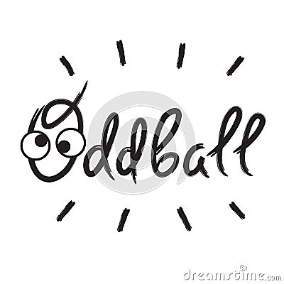 Oddball - emotional handwritten quote, American slang, urban dictionary. Print for poster, t-shirt, bag, logo, Stock Photo