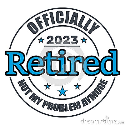 Officially Retired 2023 Not My Problem Anymore, Retired , Retirement Vector And Clip Art Vector Illustration