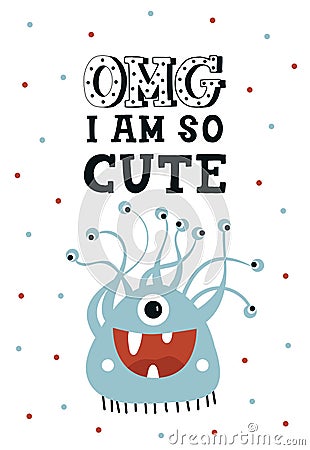 OMG I am so cute - Funny nursery poster with cute monster and lettering. Vector illustration in scandinavian style Cartoon Illustration