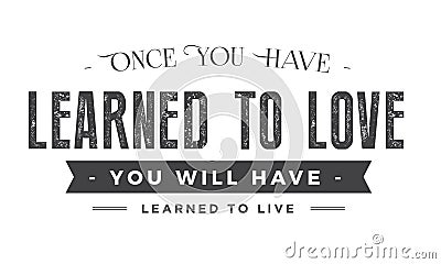 Once you have learned to love , you will have learned to live Vector Illustration