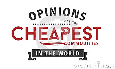 Opinions are the cheapest commodities in the world Vector Illustration