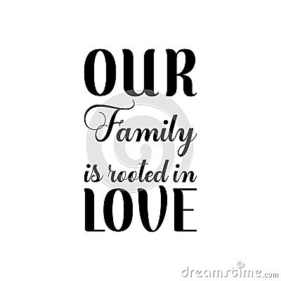 our family is rooted in love black letter quote Vector Illustration