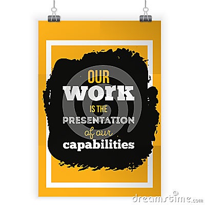 Our work is the presentation of our capabilities. Inspirational motivational quote about work. Poster design for wall Vector Illustration