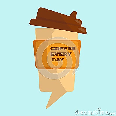 Paper cup with coffee and an inscription. Drink coffee every day. Take your favorite drink with you. Takeaway coffee Vector Illustration