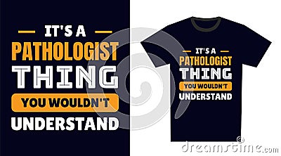 Pathologist T Shirt Design. It\'s a Pathologist Thing, You Wouldn\'t Understand Vector Illustration