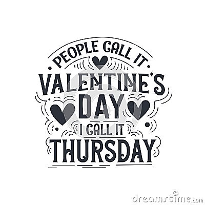 People call it Valentine's Day, I call it Thursday, Best valentine's day greeting card design Vector Illustration