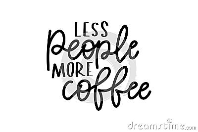 Less people more coffee inspirational lettering isolated on white background. Funny print for monday motivation, mugs, cards, Vector Illustration