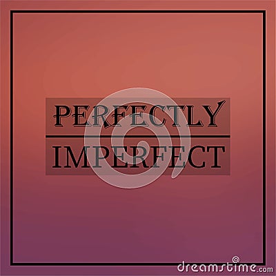 Perfectly imperfect. Inspirational and motivation quote Vector Illustration