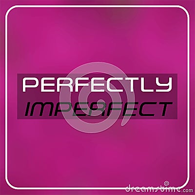 Perfectly imperfect. Inspiration and motivation quote Vector Illustration