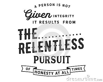 A person is not given integrity. It results from the relentless pursuit of honesty at all times Vector Illustration