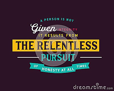 A person is not given integrity. It results from the relentless pursuit of honesty at all times Vector Illustration