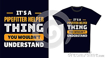 pipefitter helper T Shirt Design. It\'s a pipefitter helper Thing, You Wouldn\'t Understand Vector Illustration
