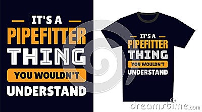 pipefitter T Shirt Design. It\'s a pipefitter Thing, You Wouldn\'t Understand Vector Illustration