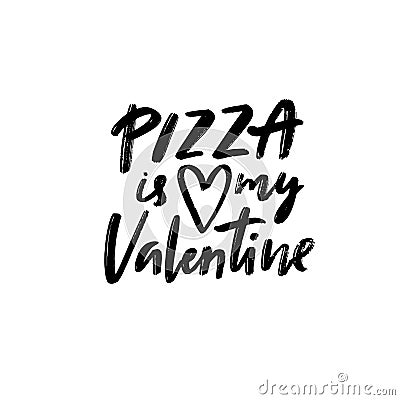 Pizza is my Valentine. Funny caption for singles at 14 february. Handwritten text for irony t-shirt, cards, posters. Vector Illustration