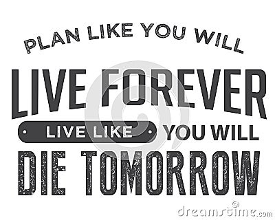 Plan like you will live forever, live like you will die tomorrow Vector Illustration